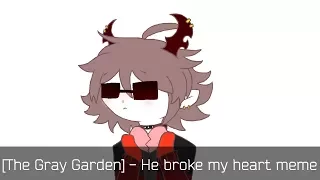 [The Gray Garden] - He broke my heart meme