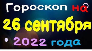 Гороскоп на 26 сентября 2022 года для каждого знака зодиака