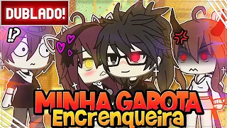 [ DUBLADO ] 👊 MINHA GAROTA ENCRENQUEIRA | MINI FILME GACHA LIFE