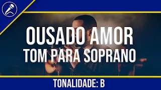 Ousado Amor Playback com Letra - Tom Feminino (SOPRANO)