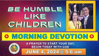 "BE HUMBLE LIKE A CHILD"  MORNING PRAYER DEVOTION / JUNE 4, 2024