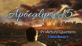 Apocalipsis 15 Pr. Arturo Quintero