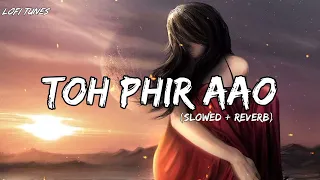 Toh Phir Aao - Mustafa Zahid (Slowed+Reverb) | Imran Hashmi | Dil badal bane, aankhe behne lagi