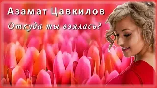 Азамат Цавкилов - Откуда ты взялась? | Шансон Юга