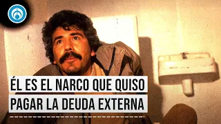 El capo Caro Quintero quiso pagar la deuda externa de México por su libertad