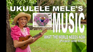 What the World Needs Now (Peace and love) | Ukulele Mele's Music