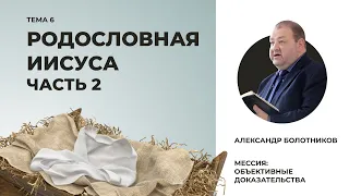 Родословная Иисуса. Часть 2. Александр Болотников | Мессия: объективные доказательства (06/13)