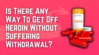Is There Any Way To Get Off Heroin Without Suffering Withdrawal?