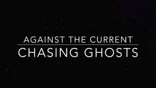 Against The Current - Chasing Ghosts (lyrics)