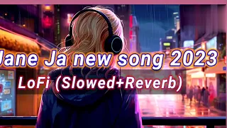 ♥️Jaane Ja new song 2023 ♥️ | LoFi [ Slowed Reverb] jane ja lofi |Atif aslam song|#@godroyyt617