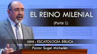 “EL REINO MILENIAL”, parte 1 | pastor Sugel Michelén. Predicaciones, estudios bíblicos.