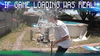IF VIDEO GAME LOADING WAS REAL!