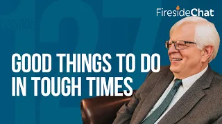 Fireside Chat Ep. 127 — Good Things to Do in Tough Times