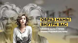 Образ мамы внутри вас. Влияние мамы с точки зрения родовой системы.