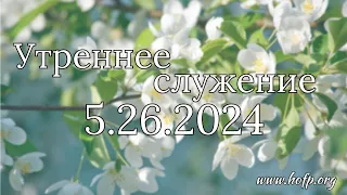 Утреннее служение Церковь "Дом Молитвы" 05.26.2024