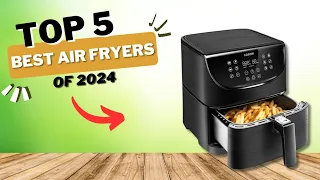 Best Air Fryers - Top 5 Best Air Fryers Of 2024