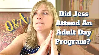 Q&A Did Jess Attend An Adult Day Program