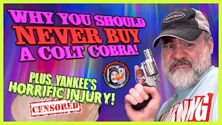 Why You Should NEVER BUY a Colt Cobra!..(Plus, My HORRIFIC Injury!)