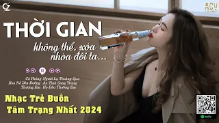 Cô Phòng... Thời gian không thể xóa nhòa đôi ta, Hoa Nở Bên Đường | Nhạc Trẻ Buồn Hot Tiktok 2024