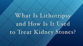 What Is Lithotripsy And How Is It Used To Treat Kidney Stones?