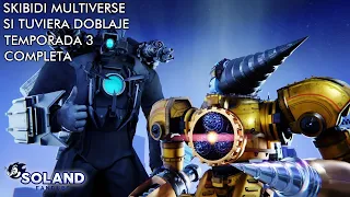 SKIBIDI MULTIVERSE SI TUVIERA DOBLAJE: TEMPORADA 3