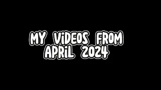 My videos from April 2024