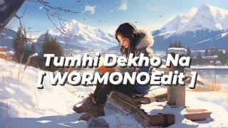 || WORMONOEdit - Tumhi Dekho Na - LofiChill ||