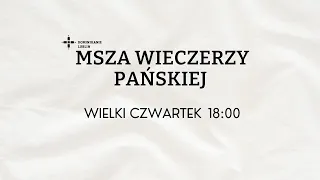 WIELKI CZWARTEK 2023 - MSZA WIECZERZY PAŃSKIEJ