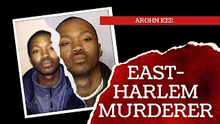 East Harlem Murderer: Arohn Kee