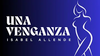 UNA VENGANZA (Isabel Allende) - CUENTO