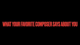 What your favorite composer says about you