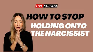 How To Stop Holding Onto The Narcissist | Live Stream