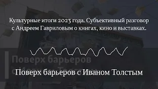 Поверх барьеров с Иваном Толстым - Культурные итоги 2023 года. Субъективный разговор с Андреем...