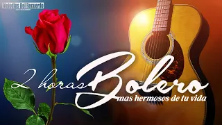 2 Hours Most Beautiful Boleros Of Your Life - Music To Relieve Stress and Anxiety