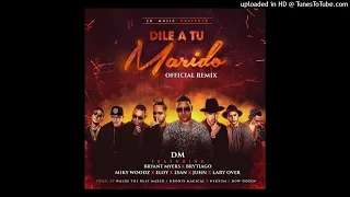 Dile A Tu Marido (Full Remix) Dm, Brytiago, Bryant Myers (feat. Juhn, Miky Woods, Lyan, Lary Over)