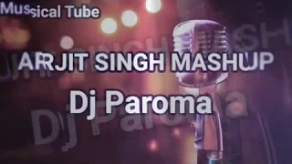 Arijit Singh Mashup (By DJ Paroma) - Jeet Gannguli, Sharib Toshi, Arijit Singh & Paroma