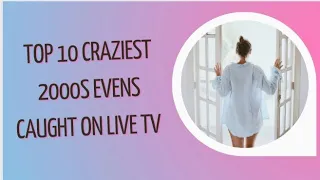 Top 10 Craziest 2000s Events Caught On Live TV