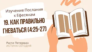 Урок 19. «Как правельно гневаться» Изучение Послания к Ефесянам — Расти Петерман