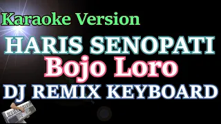 DJ REMIX BOJO LORO [Haris Senopati] Karaoke Nada Cewek/Wanita || Dj Versi Terbaru