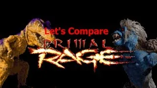 Let's Compare (  Primal Rage )