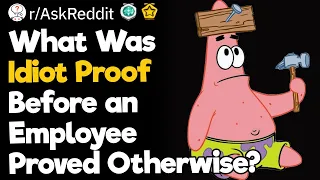 What Was Idiot Proof Before an Employee Proved Otherwise?