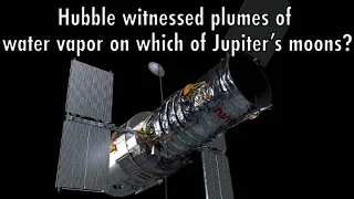 Hubble Trivia: 12) Hubble witnessed plumes of water vapor on which of Jupiter’s moons?