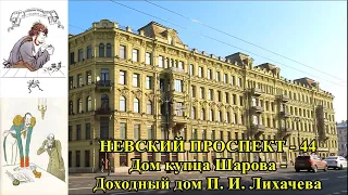 НЕВСКИЙ ПРОСПЕКТ -  44. ДОМ КУПЦА ШАРОВА - ДОХОДНЫЙ ДОМ П.И.ЛИХАЧЕВА