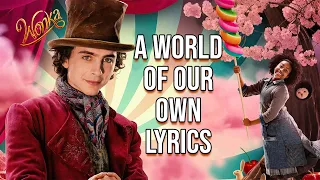 A World of Our Own Lyrics (From "Wonka") Timothée Chalamet & The Cast of Wonka