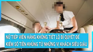 Nữ tiếp viên hàng không tiết lộ bí quyết để kiếm số tiền khủng từ những vị khách siêu giàu