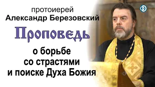 Проповедь о борьбе со страстями и поиске Духа Божия (2021.03.12). Протоиерей Александр Березовский