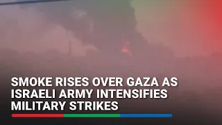 Smoke rises over Gaza as Israeli army intensifies military strikes | ABS-CBN News