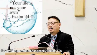 YOUR LIFE IS NOT YOUR OWN-Day 3||Rev.Dr. Wungramthan Shongzan ||Director,TTa