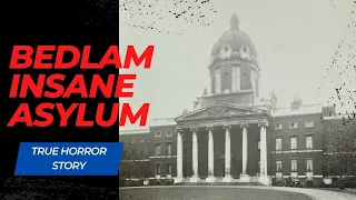 True Terrifying Insane Asylum Story - Bethlem "Bedlam" Royal Hospital