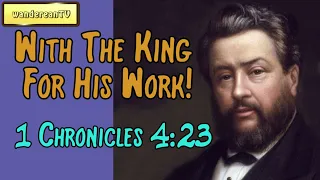 1 Chronicles 4:23  -  With The King For His Work! || Charles Spurgeon’s Sermon